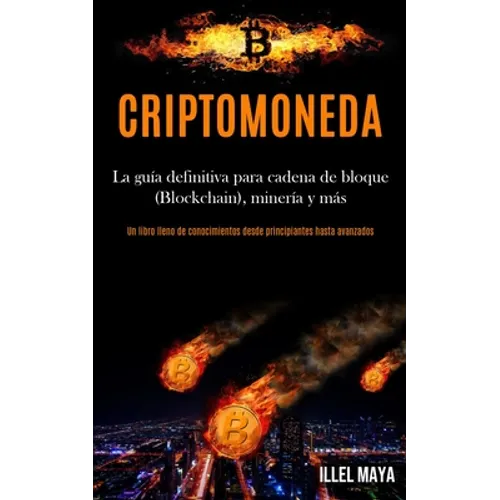 Criptomoneda: La guía definitiva para cadena de bloque (Blockchain), minería y más (Un libro lleno de conocimientos desde principiantes hasta avanzado