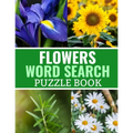 Flowers Word Search Puzzle Book: 40 Large Print Challenging Puzzles About Flowers, Plants & Nature - Gift for Summer, Vacations & Free Times