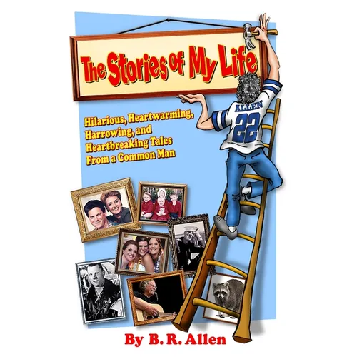 The Stories of My Life: Hilarious, Heartwarming, Harrowing, and Heartbreaking Tales From a Common Man