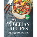 Exotic Nigerian Recipes: An Illustrated Cookbook of West African Dish Ideas!