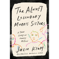 The Almost Legendary Morris Sisters: A True Story of Family Fiction