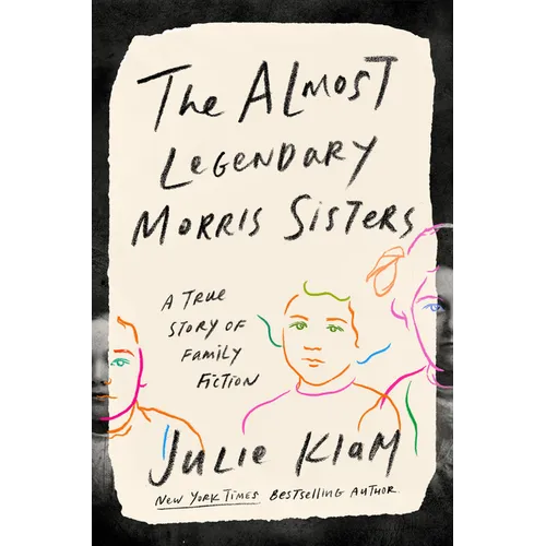 The Almost Legendary Morris Sisters: A True Story of Family Fiction