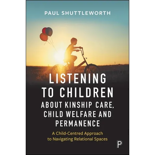 Listening to Children about Kinship Care, Child Welfare, and Permanence: A Child-Centred Approach to Navigating Relational Spaces