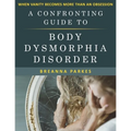 A Confronting Guide to Body Dysmorphia Disorder: When Vanity becomes more than an obsession