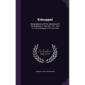 Kidnapped: Being Memoirs Of The Adventures Of David Balfour In The Year 1751: How He Was Kidnapped And Cast Away