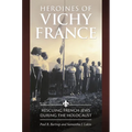 Heroines of Vichy France: Rescuing French Jews During the Holocaust