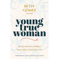 Young True Woman: Stand Firm in a World That Tries to Seduce You