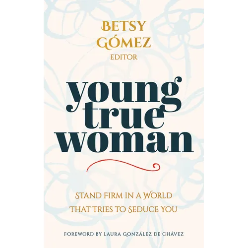 Young True Woman: Stand Firm in a World That Tries to Seduce You