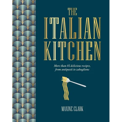 The Italian Kitchen: More Than 80 Delicious Recipes, from Antipasti to Zabaglione