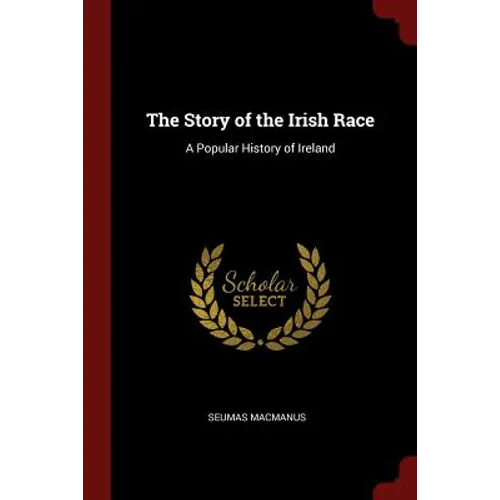 The Story of the Irish Race: A Popular History of Ireland