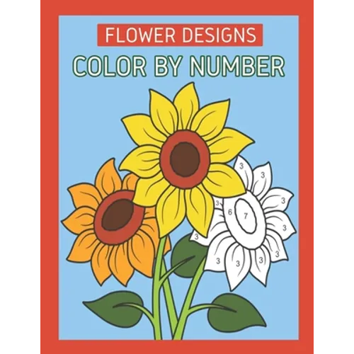 Flower Designs Color By Number: Flowers & Easy Designs (Beautiful Adult Coloring Books)