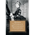 Queen Victoria's Mysterious Daughter: A Biography of Princess Louise