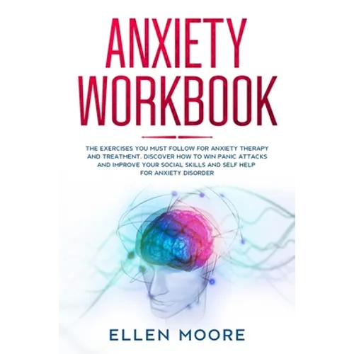 Anxiety Workbook: The Exercises You MUST Follow for Anxiety Therapy and Treatment, Discover How to Win Panic Attacks and Improve Your So