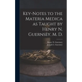 Key-notes to the Materia Medica as Taught by Henry N. Guernsey, M. D.