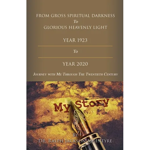 From Gross Spiritual Darkness To Glorious Heavenly Light: Journey with Me Through the Twentieth Century