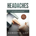 Headaches: Amazing All Natural Remedies to Alleviate Migraines, Cluster, Sinus, Tension and Rebound Headaches