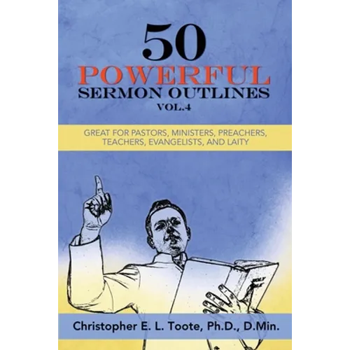 50 Powerful Sermon Outlines, Vol. 4: Great for Pastors, Ministers, Preachers, Teachers, Evangelists, and Laity