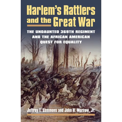 Harlem's Rattlers and the Great War: The Undaunted 369th Regiment and the African American Quest for Equality