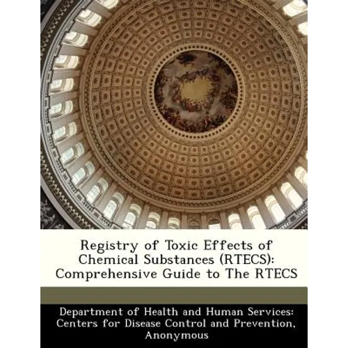 Registry of Toxic Effects of Chemical Substances (Rtecs): Comprehensive Guide to the Rtecs