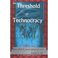 The Threshold of Technocracy: Woe unto them that call evil, good and good, evil . . .