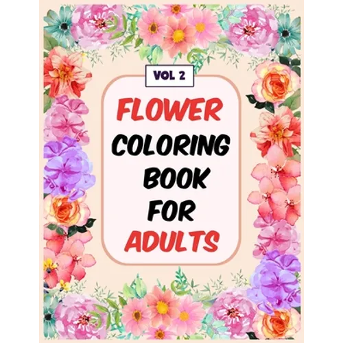Flower Coloring Book For Adults Vol 2: An Adult Coloring Book with Flower Collection, Stress Relieving Flower Designs for Relaxation