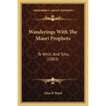 Wanderings With The Maori Prophets: Te Whiti And Tohu (1883)