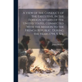A View of the Conduct of the Executive, in the Foreign Affairs of the United States, Connected With the Mission to the French Republic, During the Yea