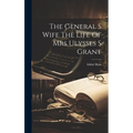 The General S Wife The Life Of Mrs Ulysses S Grant
