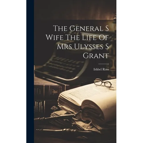 The General S Wife The Life Of Mrs Ulysses S Grant