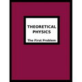 Theoretical Physics: The First Problem