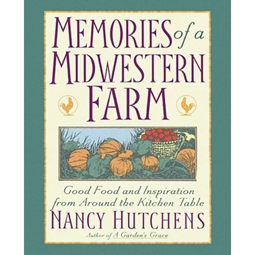 Memories of a Midwestern Farm: Good Food and Inspiration from Around the Kitchen Table