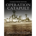 Operation Catapult: The History of the Controversial British Campaign against the Vichy French Navy during World War II