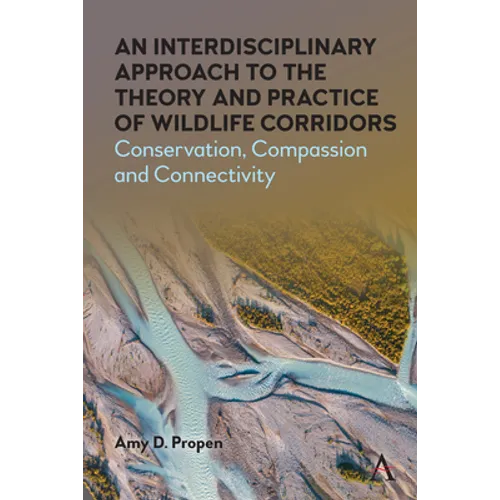 An Interdisciplinary Approach to the Theory and Practice of Wildlife Corridors: Conservation, Compassion and Connectivity