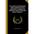 Les Aventures De Monsieur Robert Chevalier, Dit De Beauchêne, Capitaine De Flibustiers Dans La Nouvelle-france, Volume 2...