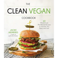 The Clean Vegan Cookbook: 60 Whole-Food, Plant-Based Recipes to Nourish Your Body and Soul