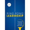Ping Pong Leadership: 18 Principles to Succeed at Any Table in Business, Sports, and Life