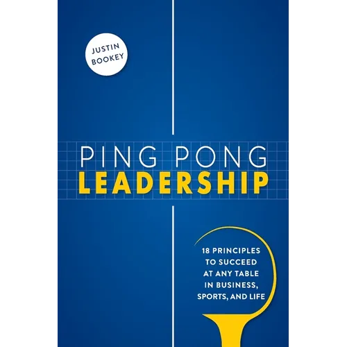 Ping Pong Leadership: 18 Principles to Succeed at Any Table in Business, Sports, and Life