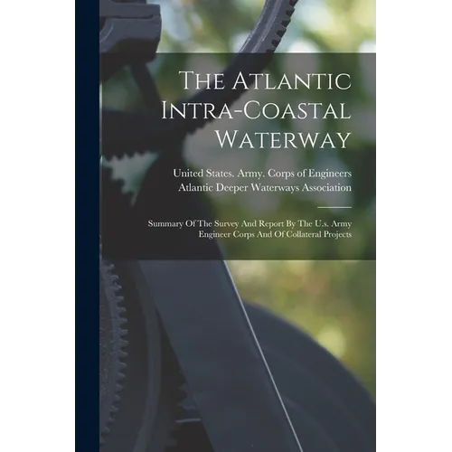 The Atlantic Intra-coastal Waterway: Summary Of The Survey And Report By The U.s. Army Engineer Corps And Of Collateral Projects