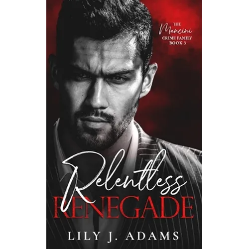 Relentless Renegade: A Mafia Romance (The Mancini Crime Family Series Book 3)