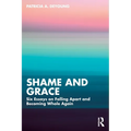 Shame and Grace: Six Essays on Falling Apart and Becoming Whole Again