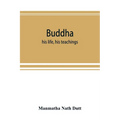 Buddha: his life, his teachings, his order (together with the history of the Buddhism)