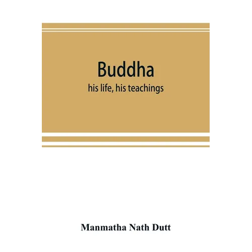 Buddha: his life, his teachings, his order (together with the history of the Buddhism)