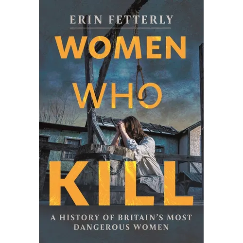 Women Who Kill: A History of Britain's Most Dangerous Women