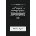 Arguments of Celsus, Porphyry, and the Emperor Julian, Against the Christians; Also Extracts from Diodorus Siculus, Josephus, and Tacitus, Relating to