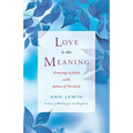 Love Is the Meaning: Growing in Faith with Julian of Norwich