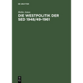 Die Westpolitik Der sed 1948/49-1961: Arbeit Nach Westdeutschland Durch Die Nationale Front, Das Ministerium Für Auswärtige Angelegenheiten Und Das Mi