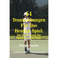 54 Tennis-Übungen Für Das Heutige Spiel: Zur Verbesserung Von Konsistenz Und Stärke