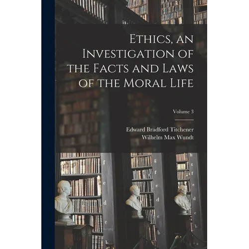 Ethics, an Investigation of the Facts and Laws of the Moral Life; Volume 3
