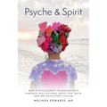 Psyche & Spirit: How a Psychiatrist Found Divinity Through Her Lifelong Quest for Truth and Her Daughter's Autism