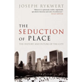 The Seduction of Place The History and Future of the City (Paperback)